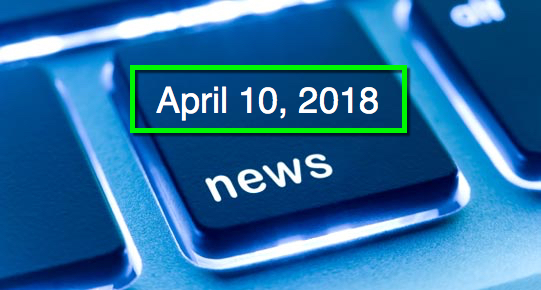 April 10, 2018: Important Tech, Business and Global News in a Nutshell